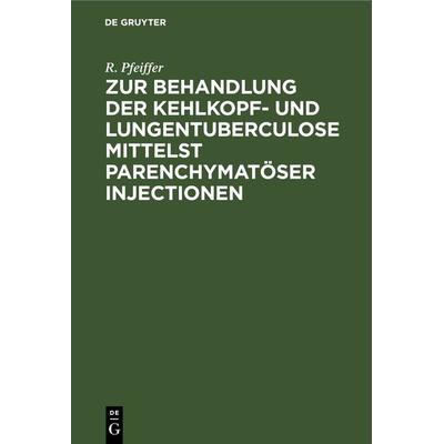 Zur Behandlung der Kehlkopf- und Lungentuberculose mittelst parenchymatöser Injectionen, Gebundene Ausgabe von R. Pfeiffer, De Gruyter,
