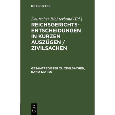 Reichsgerichts-Entscheidungen in kurzen Auszügen / Zivilsachen / Gesamtregister zu Zivilsachen, Band 120–150, Gebundene Ausgabe von , De Gruyter,