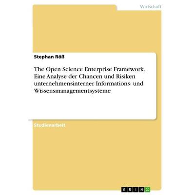 The Open Science Enterprise Framework. Eine Analyse der Chancen und Risiken unternehmensinterner Informations- und Wissensmanagementsysteme,