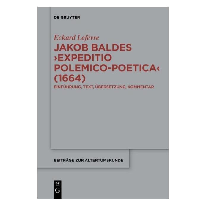 De Gruyter Jakob Baldes Expeditio Polemico-Poëtic (Deutsch, Hardcover, Eckard Lefèvre) (67764549)