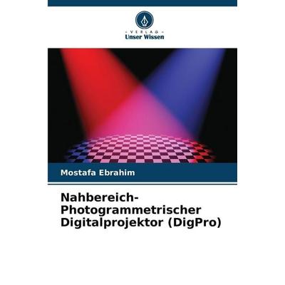 Nahbereich-Photogrammetrischer Digitalprojektor (DigPro), Taschenbuch von Mostafa Ebrahim, Verlag Unser Wissen, 978-620-8-85468-3