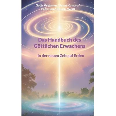 Das Handbuch des Göttlichen Erwachens, Taschenbuch von Lady Gaia,Gott Gott,Rosalie Weiss,Vywamus Vywamus,Sanat Kumara, BoD – Books on Demand,