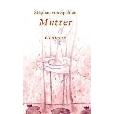 Mutter, Gebundene Ausgabe von Stephan von Spalden, Tredition, 978-3-347-36493-6