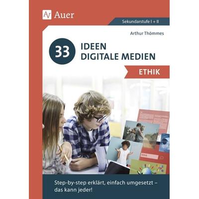 33 Ideen Digitale Medien Ethik, Geheftet von Arthur Thömmes, Auer Verlag in der AAP Lehrerwelt GmbH, 978-3-403-08308-5