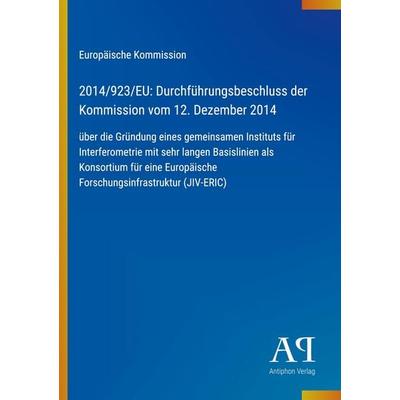 2014/923/EU: Durchführungsbeschluss der Kommission vom 12. Dezember 2014, Taschenbuch von Europäische Kommission, Antiphon Verlag, 978-3-387-72090-7