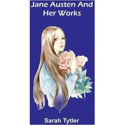Jane Austen And Her Works, Belletristik von Sarah Tytler