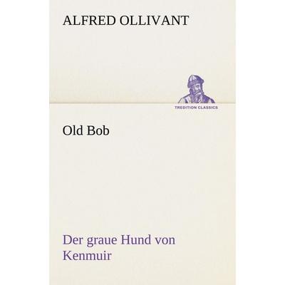 Old Bob - Der graue Hund von Kenmuir, Taschenbuch von Alfred Ollivant, Tredition, 978-3-8424-1018-3