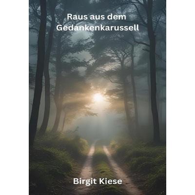 Raus aus dem Gedankenkarussell, Taschenbuch von Birgit Kiese, Epubli, 978-3-8197-6730-2