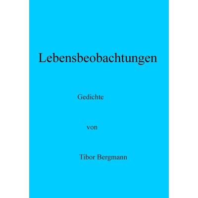 Lebensbeobachtungen, Taschenbuch von Tibor Bergmann, BoD – Books on Demand, 978-3-7357-9114-6