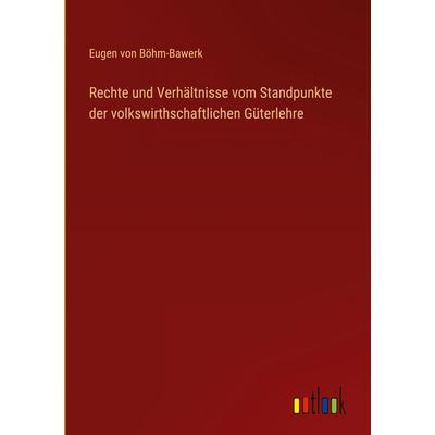 Rechte und Verhältnisse vom Standpunkte der volkswirthschaftlichen Güterlehre, Gebundene Ausgabe von Eugen Böhm-Bawerk, Outlook, 978-3-368-39467-7