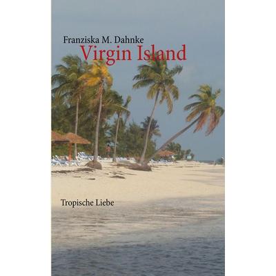 Virgin Island, Taschenbuch von Franziska M. Dahnke, BoD – Books on Demand, 978-3-7322-4004-3