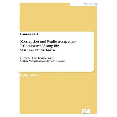 Konzeption und Realisierung einer E-Commerce-Lösung für Startup-Unternehmen, Taschenbuch von Hannes Kaul, GRIN, 978-3-8386-9469-6