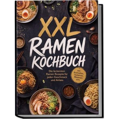 XXL Ramen Kochbuch: Die leckersten Ramen Rezepte für jeden Geschmack und Anlass - inkl. Aromaölen, Tsukemen, Mazemen uvm., Taschenbuch von Selina