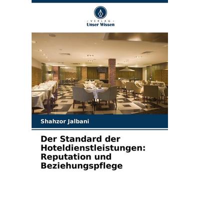 Der Standard der Hoteldienstleistungen: Reputation und Beziehungspflege, Taschenbuch von Shahzor Jalbani, Verlag Unser Wissen, 978-620-7-07024-4