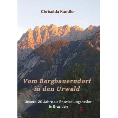 Vom Bergbauerndorf in den Urwald, Taschenbuch von Chriselda Kandler, Buchschmiede, 978-3-99181-754-3