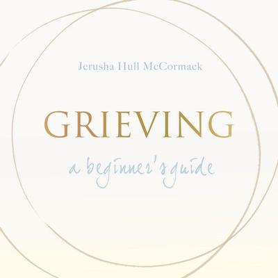 Grieving: A Beginner's Guide - Jerusha Hull McCormack, Audio, 9781640605916