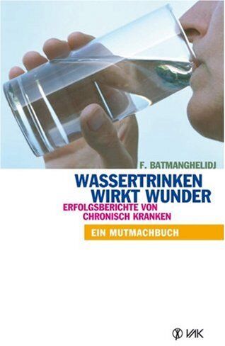 Fereydoon Batmanghelidj - Wassertrinken wirkt Wunder. Erfolgsberichte von chronisch Kranken. Ein Mutmachbuch - Preis vom 09.10.2026 07:28:09 h