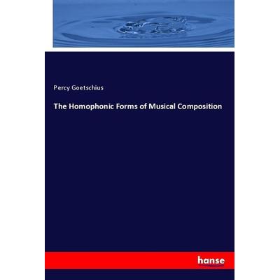 The Homophonic Forms of Musical Composition, Taschenbuch von Percy Goetschius, Hansebooks, 978-3-337-93225-1