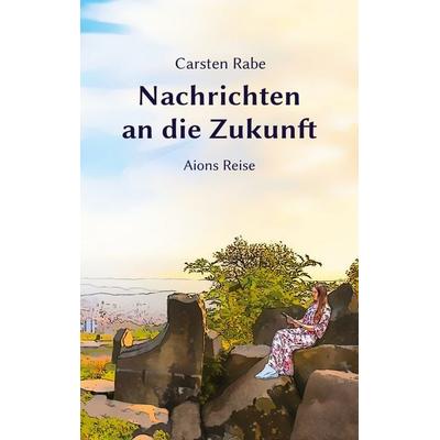 Nachrichten an die Zukunft, Taschenbuch von Carsten Rabe, BoD – Books on Demand, 978-3-7583-1860-3