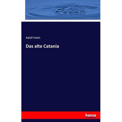 Das alte Catania, Taschenbuch von Adolf Holm, Hansebooks, 978-3-7428-0749-6