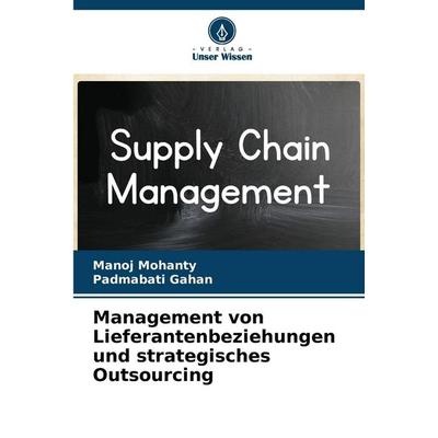 Management von Lieferantenbeziehungen und strategisches Outsourcing, Taschenbuch von Manoj Mohanty,Padmabati Gahan, Verlag Unser Wissen,