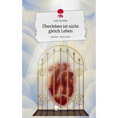 Überleben ist nicht gleich Leben. Life is a Story - story.one, Gebundene Ausgabe von Julia Grottke, Storylution, 978-3-7115-6826-7