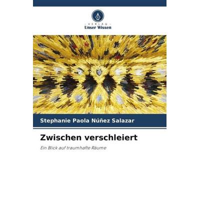 Zwischen verschleiert, Taschenbuch von Stephanie Paola Núñez Salazar, Verlag Unser Wissen, 978-620-5-55982-6