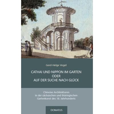 CATHAI UND NIPPON IM GARTEN ODER AUF DER SUCHE NACH GLÜCK, Taschenbuch von Gerd-Helge Vogel, Donatus Verlag, 978-3-946710-31-8