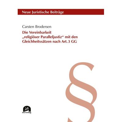 Die Vereinbarkeit „religiöser Paralleljustiz“ mit den Gleichheitssätzen nach Art. 3 GG, Taschenbuch von Carsten Brodersen, Utzverlag GmbH,