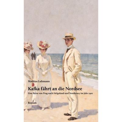 Kafka fährt an die Nordsee, Gebundene Ausgabe von Mathias Luhmann, BoD – Books on Demand, 978-3-695-17748-6