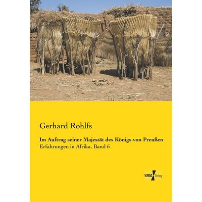 Im Auftrag seiner Majestät des Königs von Preußen, Taschenbuch von Gerhard Rohlfs, BoD - Books on Demand, 978-3-95738-131-6