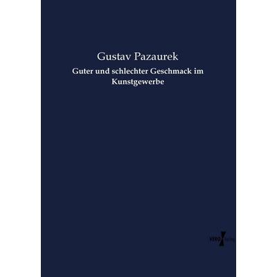 Guter und schlechter Geschmack im Kunstgewerbe, Taschenbuch von Gustav Pazaurek, Vero Verlag, 978-3-7372-1423-0