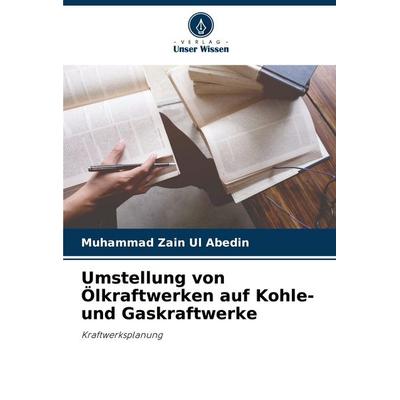 Umstellung von Ölkraftwerken auf Kohle- und Gaskraftwerke, Taschenbuch von Muhammad Zain Ul Abedin, Verlag Unser Wissen, 978-620-2-33628-4