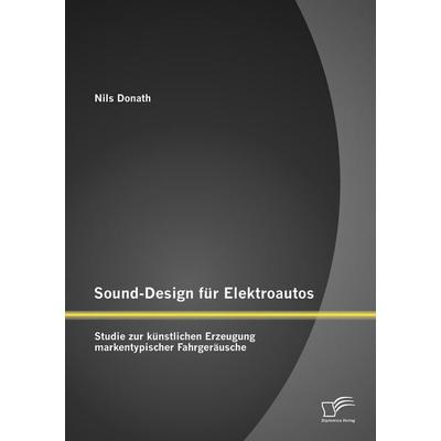 Sound-Design für Elektroautos: Studie zur künstlichen Erzeugung markentypischer Fahrgeräusche, Taschenbuch von Nils Donath, Diplomica Verlag GmbH,