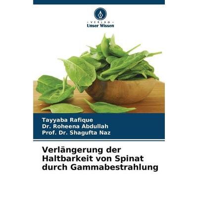 Verlängerung der Haltbarkeit von Spinat durch Gammabestrahlung, Taschenbuch von Tayyaba Rafique,Roheena Abdullah,Shagufta Naz, Verlag Unser Wissen,