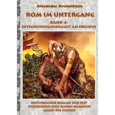 Rom im Untergang - Band 4: Entscheidungsschlacht am Frigidus, Taschenbuch von Alexander Kronenheim, BoD – Books on Demand, 978-3-7347-9122-2