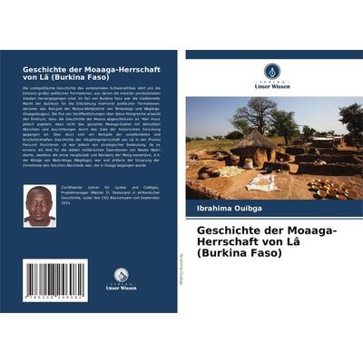 Geschichte der Moaaga-Herrschaft von Lâ (Burkina Faso), Taschenbuch von Ibrahima Ouibga, Verlag Unser Wissen, 978-620-8-24608-2
