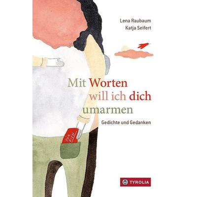 Mit Worten will ich dich umarmen, Gebundene Ausgabe von Lena Raubaum, Tyrolia, 978-3-7022-3958-9