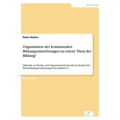 Organisation der kommunalen Bildungseinrichtungen zu einem 'Haus der Bildung'; Taschenbuch von Peter Hullen, GRIN, 978-3-8386-6918-2