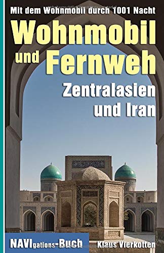 Klaus Vierkotten - Wohnmobil und Fernweh Zentralasien und Iran: Mit dem Wohnmobil durch 1001 Nacht - Preis vom 09.10.2026 07:28:09 h
