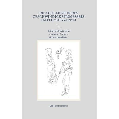 Die Schleifspur des Geschwindigkeitsmessers im Fluchtrausch, Gebundene Ausgabe von Gino Hahnemann, BoD – Books on Demand, 978-3-696-37291-0