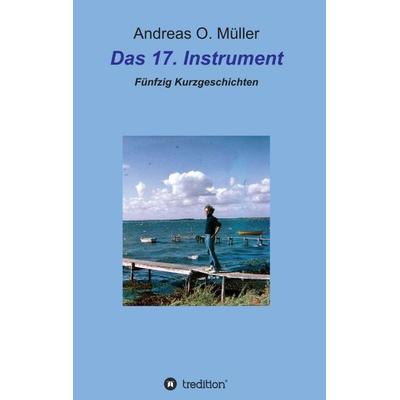 Das 17. Instrument, Taschenbuch von Andreas O. Müller, Tredition, 978-3-347-19435-9