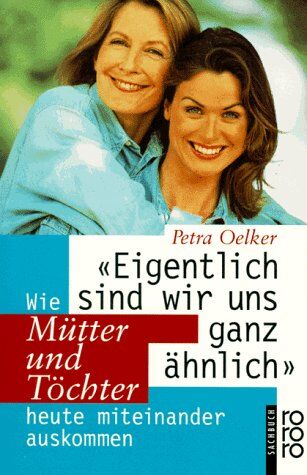 Petra Oelker - Eigentlich sind wir uns ganz ähnlich. Wie Mütter und Töchter heute miteinander auskommen. - Preis vom 09.10.2026 07:28:09 h