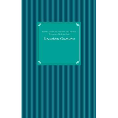 Eine schöne Geschichte, Taschenbuch von Robert Theiss Graf Roit,Michael Brettmann Graf Roit, BoD – Books on Demand, 978-3-7412-6582-2