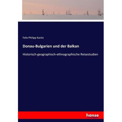 Donau-Bulgarien und der Balkan, Taschenbuch von Felix Philipp Kanitz, Hansebooks, 978-3-7434-4709-7