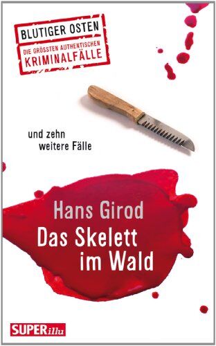 Hans Girod - Das Skelett im Wald und zehn weitere Fälle: Blutiger Osten - Die grössten authentischen Kriminalfälle - Preis vom 09.10.2026 07:28:09 h