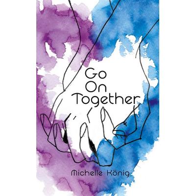 Go On Together, Taschenbuch von Michelle König, BoD – Books on Demand, 978-3-7519-2446-7