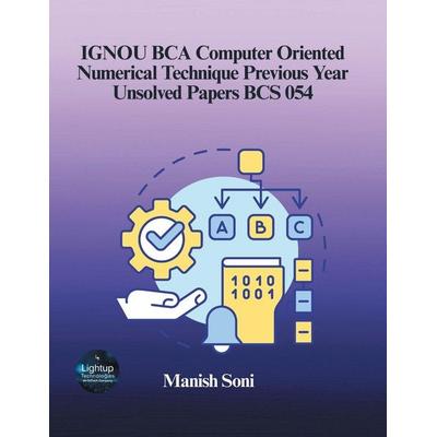 IGNOU BCA Computer Oriented Numerical Technique Previous Year Unsolved Papers BCS 054, Taschenbuch von Manish Soni, Poorav Publications,
