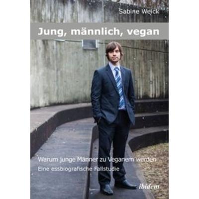 Jung, männlich, vegan: Warum junge Männer zu Veganern werden, Taschenbuch von Sabine Weick, Ibidem, 978-3-8382-0460-4