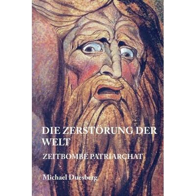 DIE ZERSTÖRUNG DER WELT, Gebundene Ausgabe von Michael Duesberg, Tredition, 978-3-7345-0812-7
